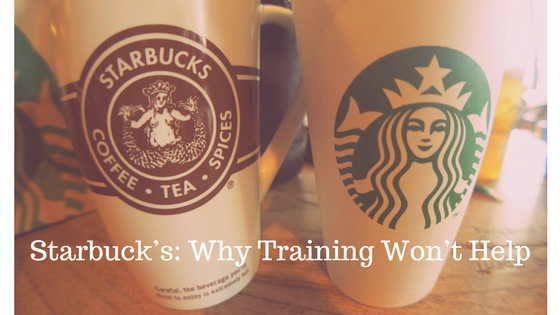 Starbucks:  Why Training Won’t Help